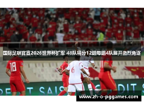 国际足联官宣2026世界杯扩军 48队将分12组每组4队展开激烈角逐 国际足联官宣2026世界杯扩军 48队将分12组每组4队展开激烈角逐