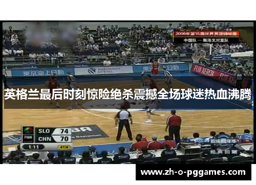 英格兰最后时刻惊险绝杀震撼全场球迷热血沸腾