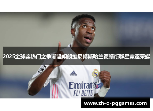 2025金球奖热门之争渐趋明朗维尼修斯哈兰德领衔群星竞逐荣耀